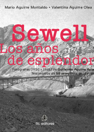 Sewell. Los años de esplendor. Fotografías (1950 • 1968) de Guillermo Aguirre Rauch. Testimonios de 58 sewellinos de la época