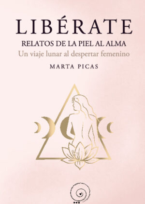 Libérate. Relatos de la piel al alma. Un viaje lunar al despertar femenino