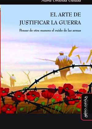 El arte de justificar la guerra. Pensar de otra manera el ruido de las armas