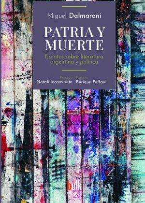 Patria y muerte. Escritos sobre literatura argentina y política