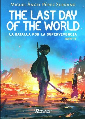 The last day of the World. La batalla por la supervivencia. Parte II