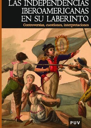 Las independencias iberoamericanas en su laberinto