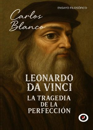 Leonardo da Vinci. La Tragedia de la Perfección