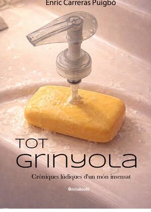 Tot grinyola. Cròniques lúdiques d’un món insensat
