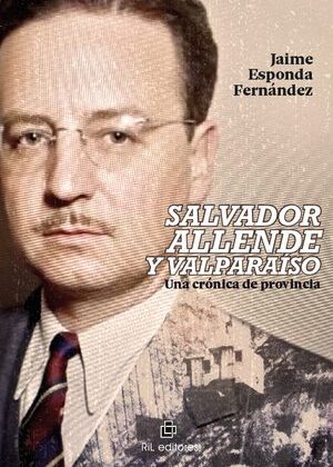 Salvador Allende y Valparaíso. Una crónica de provincia