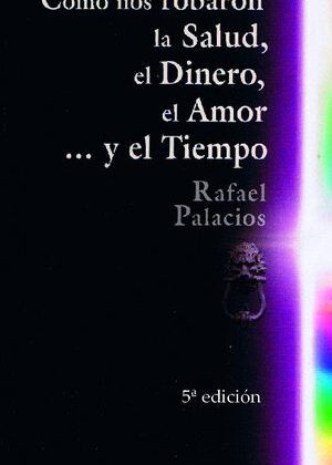 Cómo nos robaron la Salud, el Dinero, el Amor ... y el Tiempo
