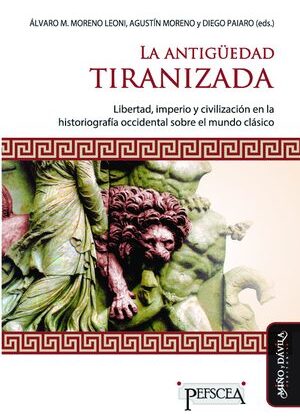 La Antigüedad tiranizada. Libertad, imperio y civilización en la historiografía occidental sobre el mundo clásico