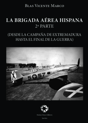 LA BRIGADA AÉREA HISPANA (segunda parte). DESDE LA CAMPAñA DE EXTREMADURA HASTA EL FINAL DE LA GUERRA