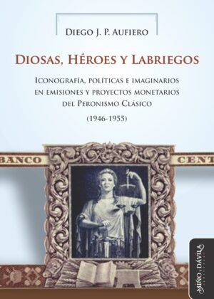 Diosas, Héroes y Labriegos. Iconografía, políticas e imaginarios en emisiones y proyectos monetarios del Peronismo Clásico (1946-1955)