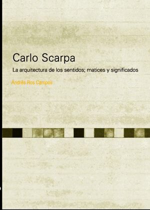 Carlo Scarpa. La arquitectura de los sentidos; matices y significados