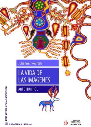 La vida de las imágenes. Arte huichol.