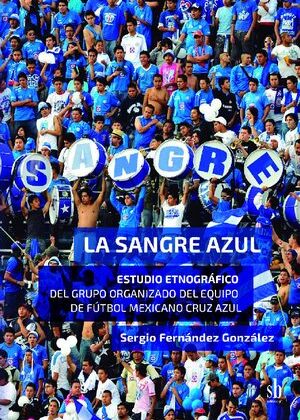 La Sangre Azul. Estudio etnográfico del grupo organizado del equipo de fútbol mexicano Cruz Azul.