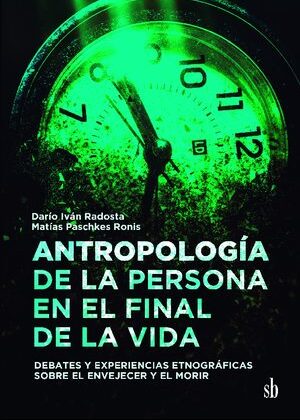 Antropología de la persona en el final de la vida. Debates y experiencias etnográficas sobre el envejecer y el morir.