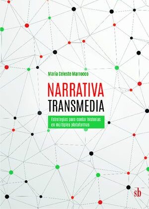 Narrativa transmedia. Estrategias para contar historias en múltiples plataformas.