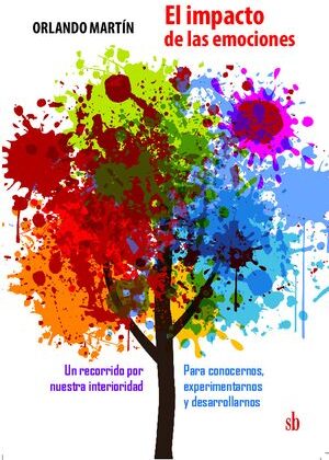El impacto de las emociones. Un recorrido por nuestra interioridad para conocernos, experimentarnos y desarrollarnos.