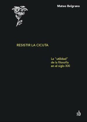 Resistir la cicuta. La “utilidad” de la filosofía en el siglo XXI.