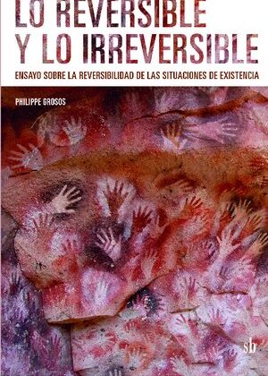 Lo reversible y lo irreversible. Ensayo sobre la reversibilidad de las situaciones de existencia.