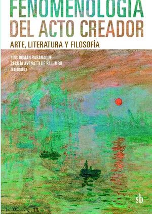 Fenomenología del acto creador. Arte, literatura y filosofía.