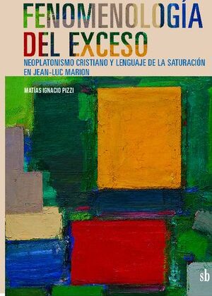 Fenomenología del exceso. Neoplatonismo cristiano y lenguaje de la saturación en Jean-Luc Marion.