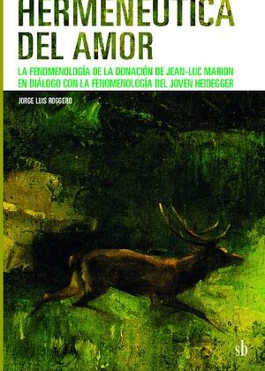 Hermenéutica del amor. La fenomenología de la donación de Jean-Luc Marion en diálogo con la fenomenología del joven Heidegger.