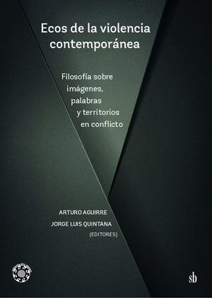 Ecos de la violencia contemporánea. Filosofía sobre imágenes, palabras y territorios en conflicto.