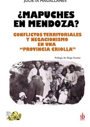 ¿Mapuches en Mendoza? Conflictos territoriales y negacionismo en una provincia criolla .