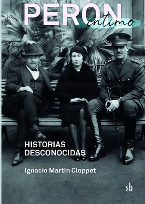 Perón íntimo. Historias desconocidas.