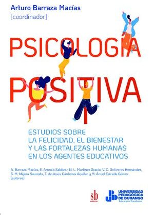 Psicología positiva. Estudios sobre la felicidad, el bienestar y las fortalezas humanas en los ambientes educativos.