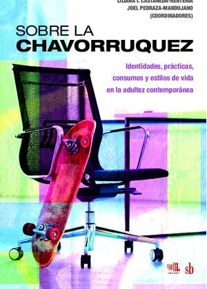 Sobre la chavorruquez. Identidades, prácticas, consumos y estilos de vida en la adultez contemporánea.