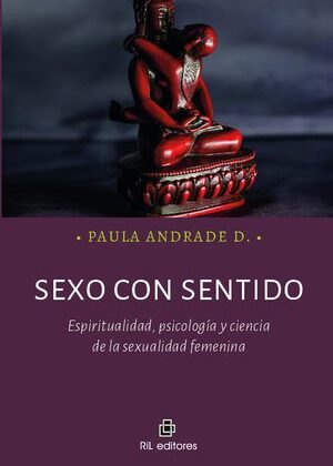 Sexo con sentido. Espiritualidad, psicología y ciencia de la sexualidad femenina
