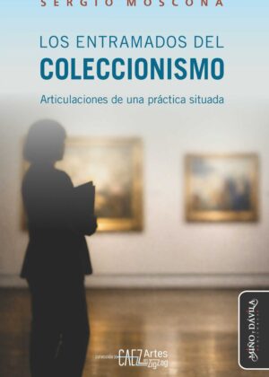 Los entramados del coleccionismo. Articulaciones de una práctica situada
