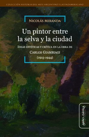 Un pintor entre la selva y la ciudad. Ideas estéticas y crítica en la obra de Carlos Giambiagi (1915-1944)