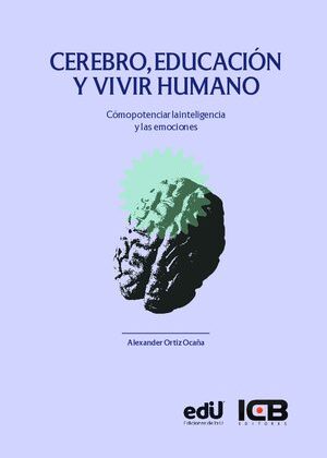 Cerebro, Educación y Vivir Humano. Cómo Potenciar la Inteligencia y las Emociones