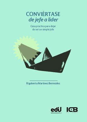Conviértase de Jefe a Líder. Guía Práctica para Dejar de Ser un Simple Jefe