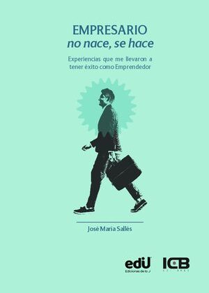 Empresario No Nace, Se Hace. Experiencias Que Me Llevaron a Tener Éxito Como Emprendedor