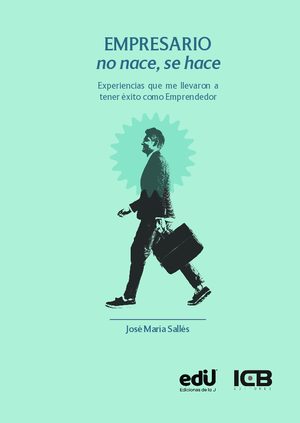 Empresario No Nace, Se Hace. Experiencias Que Me Llevaron a Tener Éxito Como Emprendedor